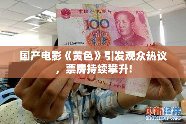 国产电影《黄色》引发观众热议，票房持续攀升!