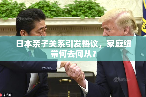 日本亲子关系引发热议，家庭纽带何去何从？
