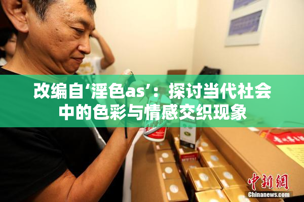 改编自‘淫色as’：探讨当代社会中的色彩与情感交织现象