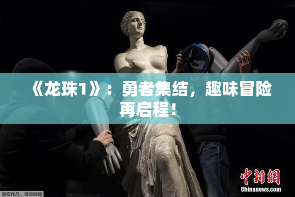 《龙珠1》：勇者集结，趣味冒险再启程！