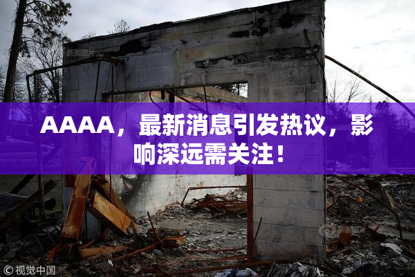 AAAA，最新消息引发热议，影响深远需关注！