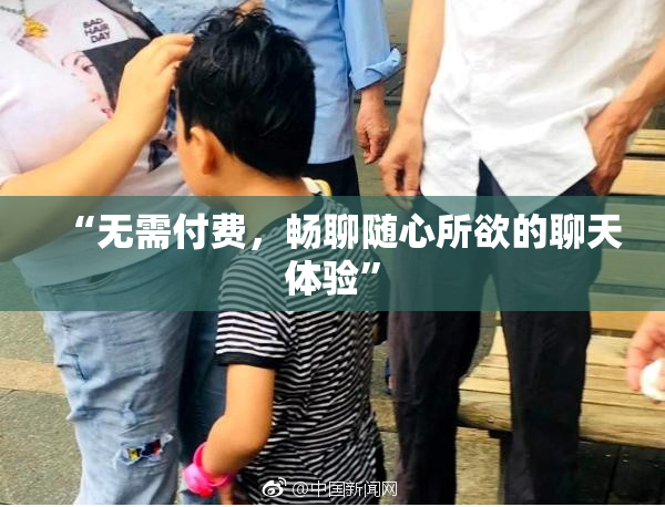 “无需付费，畅聊随心所欲的聊天体验”
