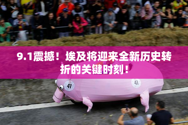 9.1震撼！埃及将迎来全新历史转折的关键时刻！
