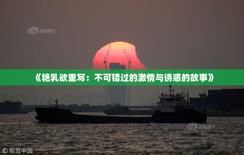 《艳乳欲重写：不可错过的激情与诱惑的故事》