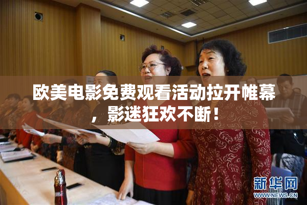 欧美电影免费观看活动拉开帷幕，影迷狂欢不断！