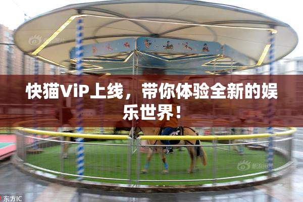 快猫ViP上线，带你体验全新的娱乐世界！