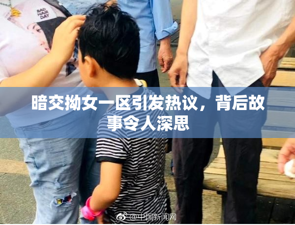 暗交拗女一区引发热议，背后故事令人深思