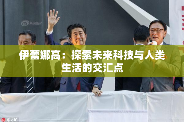 伊蕾娜高：探索未来科技与人类生活的交汇点