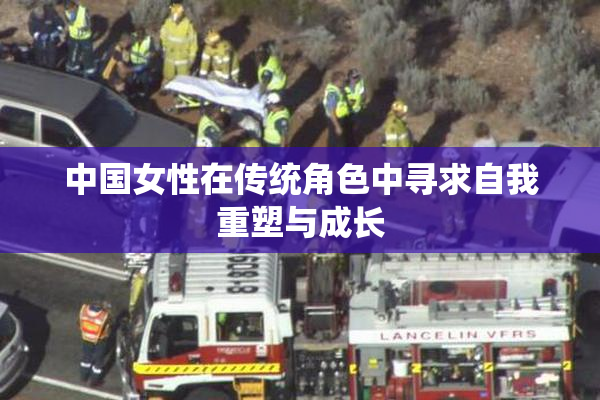 中国女性在传统角色中寻求自我重塑与成长