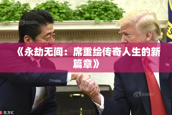 《永劫无间：席重绘传奇人生的新篇章》