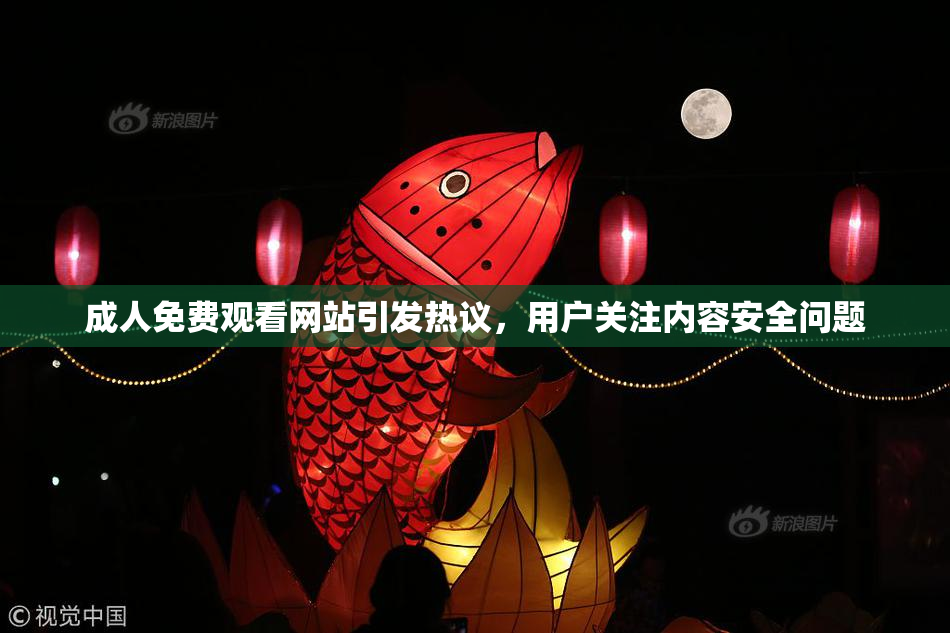 成人免费观看网站引发热议，用户关注内容安全问题