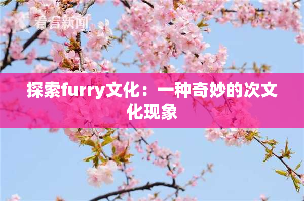 探索furry文化：一种奇妙的次文化现象