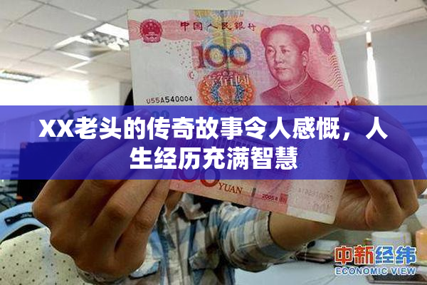 XX老头的传奇故事令人感慨，人生经历充满智慧