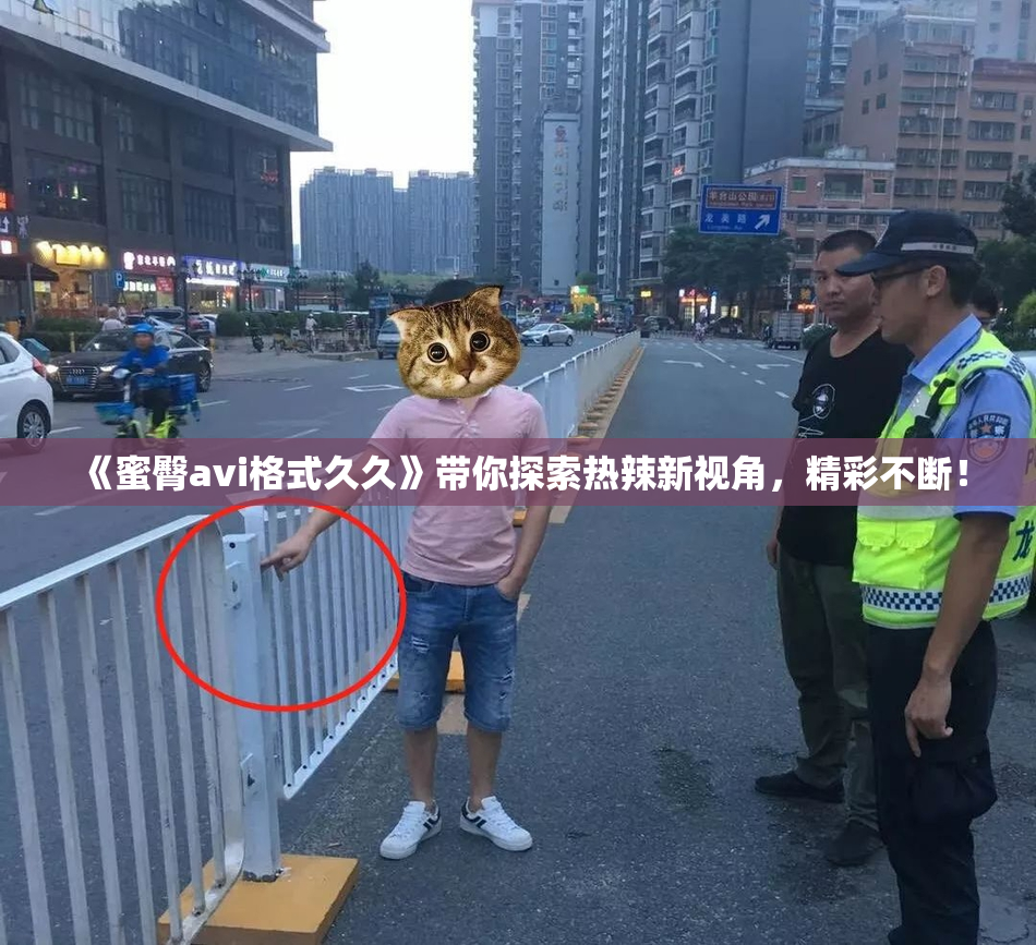《蜜臀avi格式久久》带你探索热辣新视角，精彩不断！