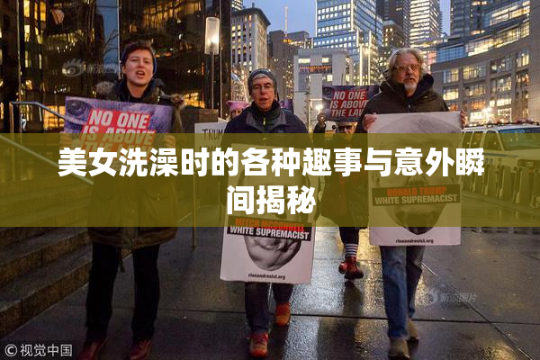 美女洗澡时的各种趣事与意外瞬间揭秘