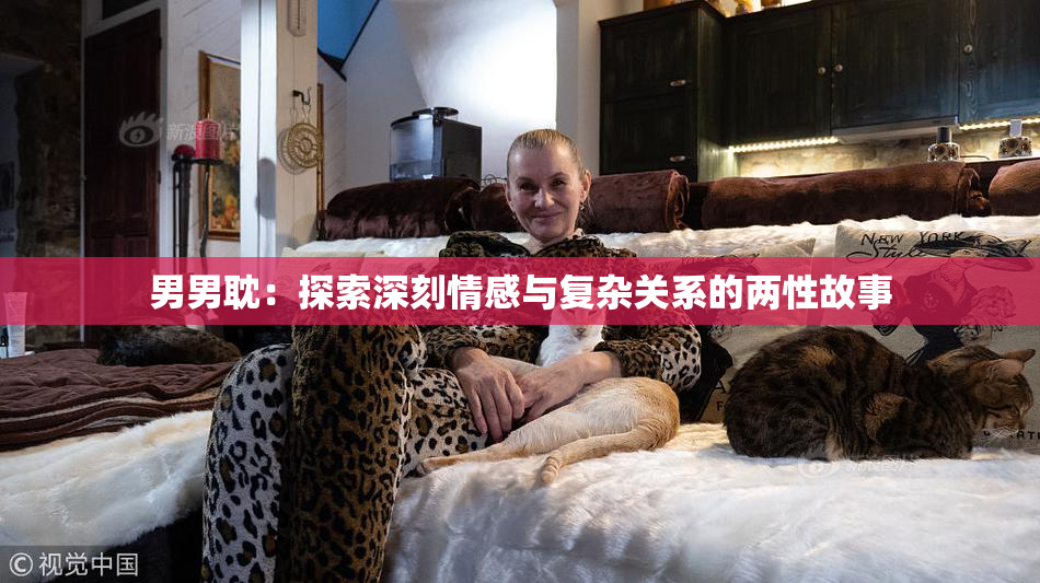 男男耽：探索深刻情感与复杂关系的两性故事