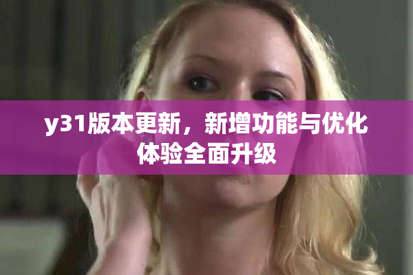 y31版本更新，新增功能与优化体验全面升级