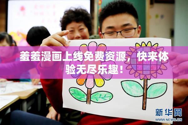 羞羞漫画上线免费资源，快来体验无尽乐趣！