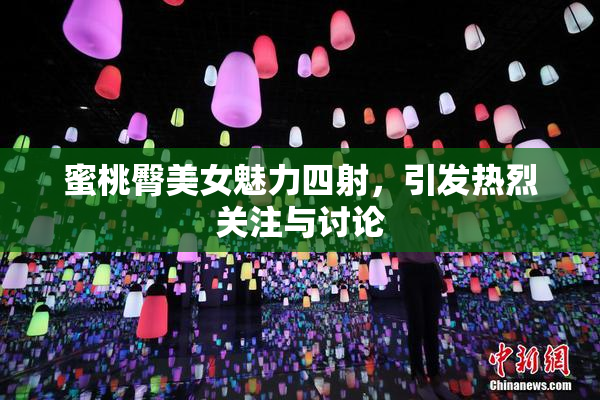 蜜桃臀美女魅力四射，引发热烈关注与讨论