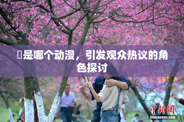 凪是哪个动漫，引发观众热议的角色探讨