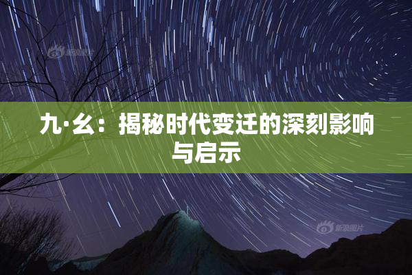 九·幺：揭秘时代变迁的深刻影响与启示