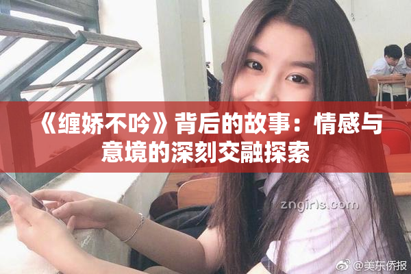 《缠娇不吟》背后的故事：情感与意境的深刻交融探索