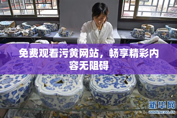 免费观看污黄网站，畅享精彩内容无阻碍