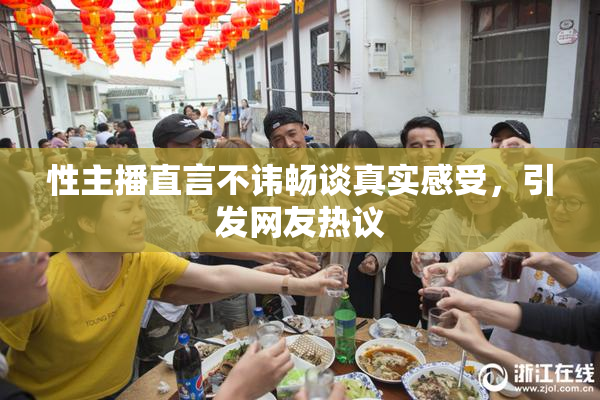 性主播直言不讳畅谈真实感受，引发网友热议