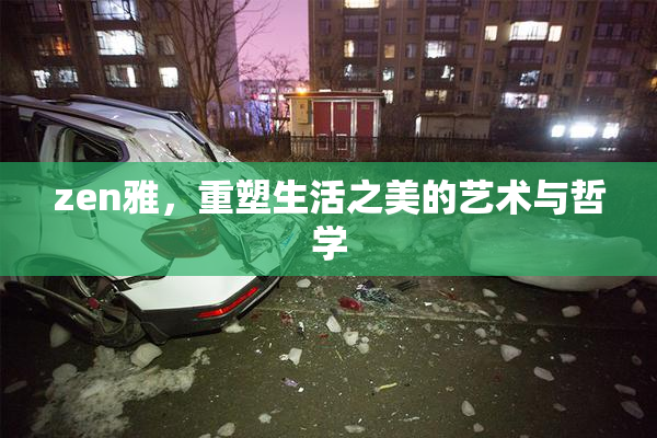 zen雅，重塑生活之美的艺术与哲学