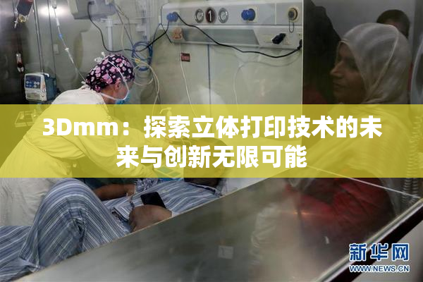3Dmm：探索立体打印技术的未来与创新无限可能
