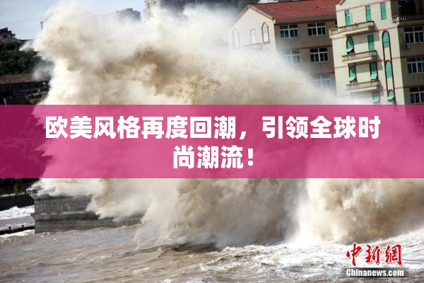 欧美风格再度回潮，引领全球时尚潮流！