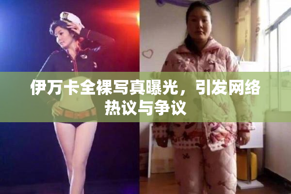 伊万卡全裸写真曝光，引发网络热议与争议