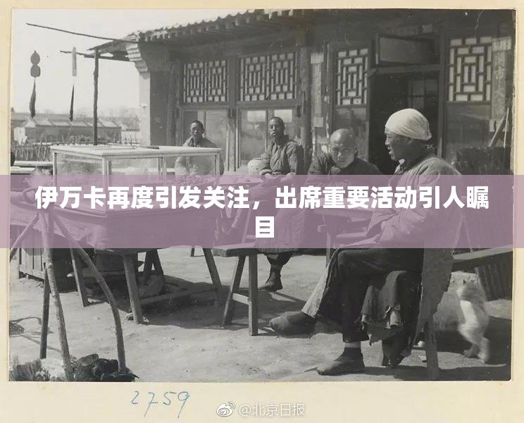 伊万卡再度引发关注，出席重要活动引人瞩目