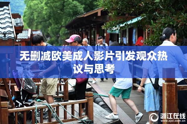 无删减欧美成人影片引发观众热议与思考