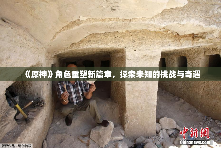 《原神》角色重塑新篇章，探索未知的挑战与奇遇
