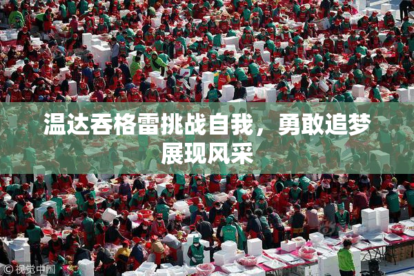 温达吞格雷挑战自我，勇敢追梦展现风采