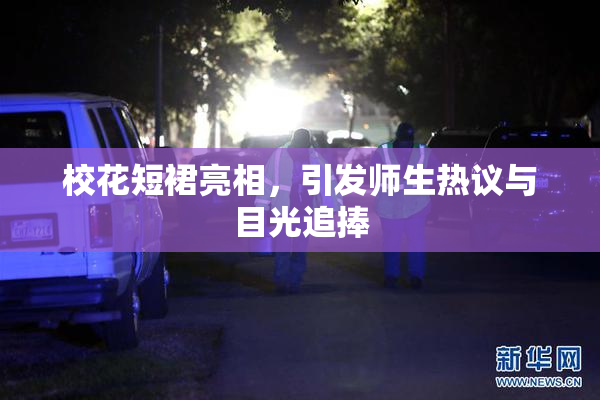 校花短裙亮相，引发师生热议与目光追捧