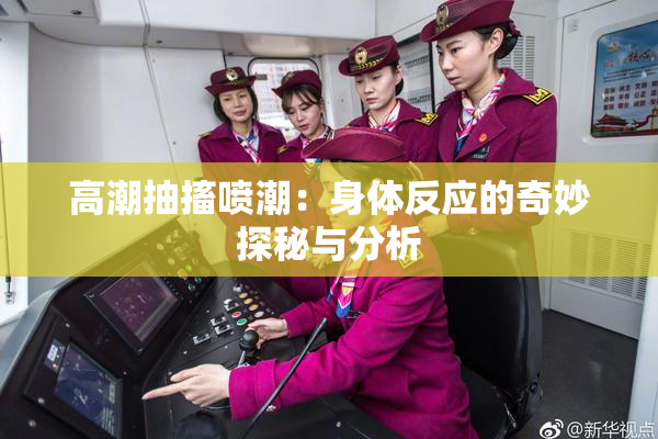 高潮抽搐喷潮：身体反应的奇妙探秘与分析