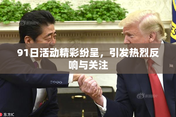 91日活动精彩纷呈，引发热烈反响与关注