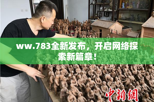 ww.783全新发布，开启网络探索新篇章！