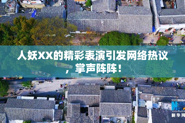 人妖XX的精彩表演引发网络热议，掌声阵阵！