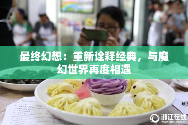 最终幻想：重新诠释经典，与魔幻世界再度相遇