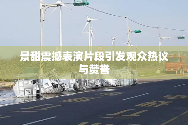 景甜震撼表演片段引发观众热议与赞誉