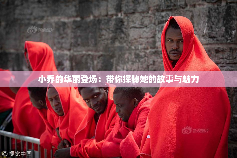 小乔的华丽登场：带你探秘她的故事与魅力