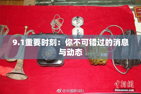 9.1重要时刻：你不可错过的消息与动态