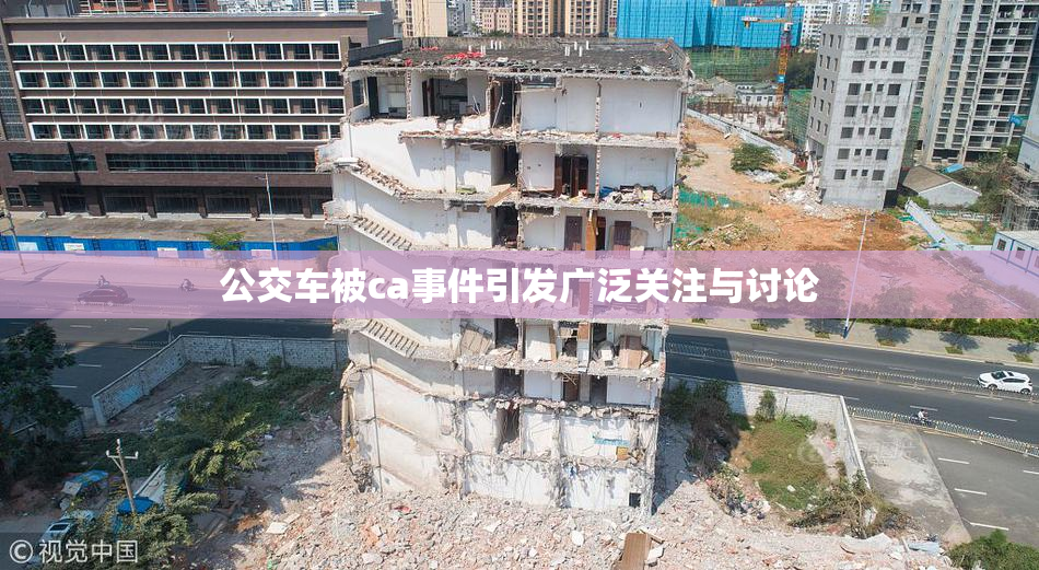 公交车被ca事件引发广泛关注与讨论