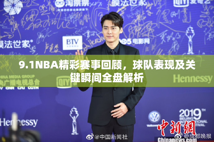 9.1NBA精彩赛事回顾，球队表现及关键瞬间全盘解析