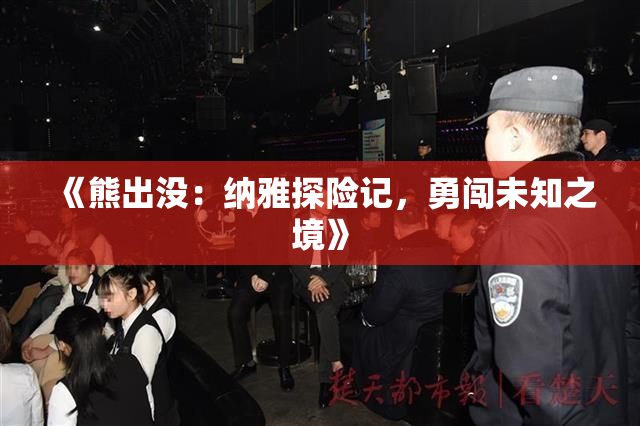 《熊出没：纳雅探险记，勇闯未知之境》