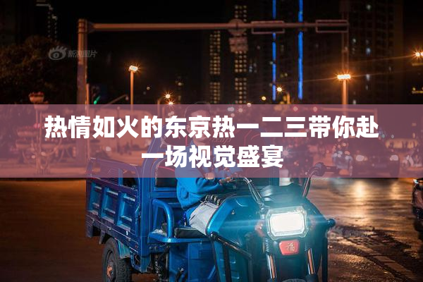 热情如火的东京热一二三带你赴一场视觉盛宴