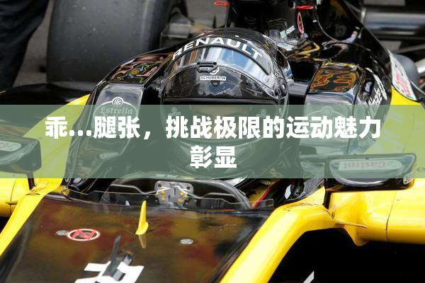 乖…腿张，挑战极限的运动魅力彰显